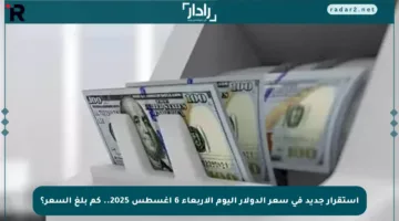 استقرار جديد في سعر الدولار اليوم الأربعاء 6 أغسطس 2025.. كم بلغ السعر؟